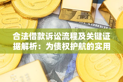武汉合法借款诉讼流程及关键证据解析：为债权护航的实用指南