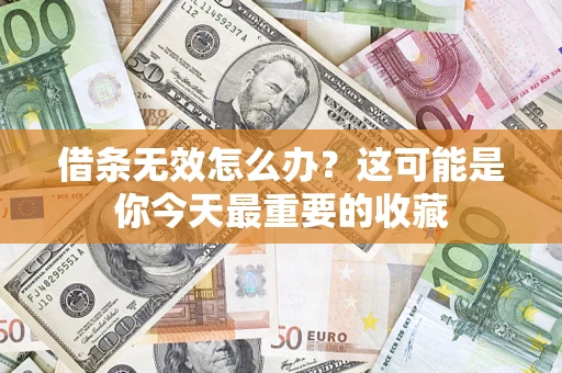 武汉借条无效怎么办？这可能是你今天最重要的收藏