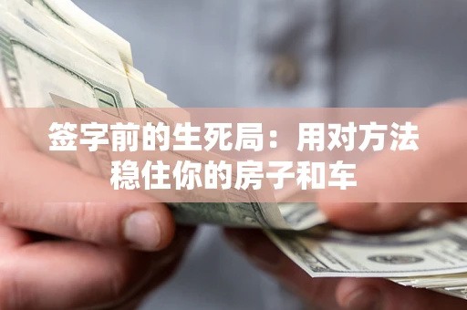 武汉签字前的生死局：用对方法稳住你的房子和车