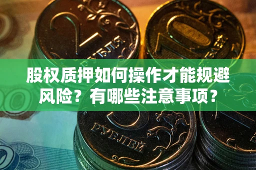 武汉股权质押如何操作才能规避风险？有哪些注意事项？