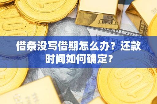 武汉借条没写借期怎么办？还款时间如何确定？