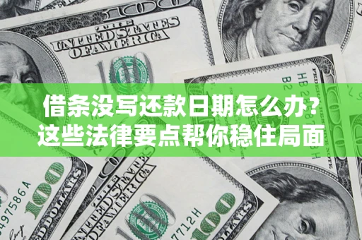 武汉借条没写还款日期怎么办？这些法律要点帮你稳住局面