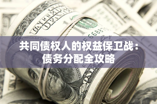 武汉共同债权人的权益保卫战：债务分配全攻略