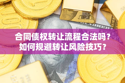 武汉合同债权转让流程合法吗？如何规避转让风险技巧？