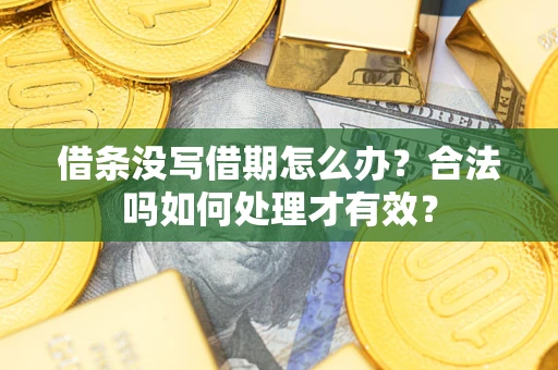 武汉借条没写借期怎么办？合法吗如何处理才有效？