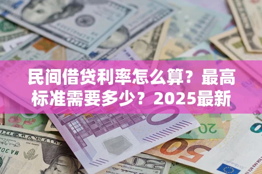 武汉民间借贷利率怎么算？最高标准需要多少？2025最新避坑指南