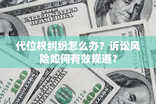 武汉代位权纠纷怎么办？诉讼风险如何有效规避？