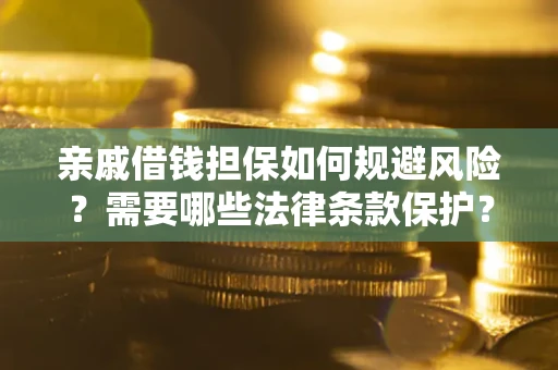 武汉亲戚借钱担保如何规避风险？需要哪些法律条款保护？
