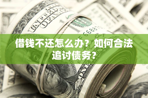 武汉借钱不还怎么办？如何合法追讨债务？