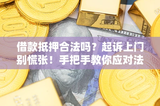 武汉借款抵押合法吗？起诉上门别慌张！手把手教你应对法律程序