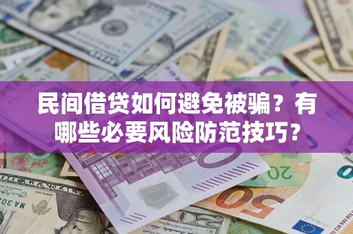 武汉民间借贷如何避免被骗？有哪些必要风险防范技巧？